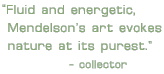Fluid and Engergetic, Mendelson's art evokes nature at it's purest